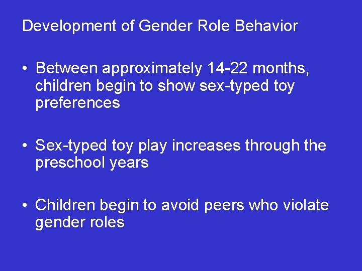 Development of Gender Role Behavior • Between approximately 14 -22 months, children begin to