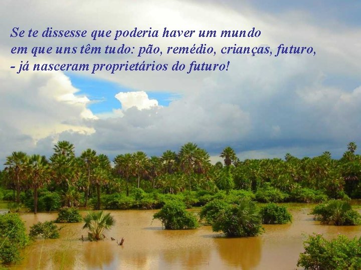 Se te dissesse que poderia haver um mundo em que uns têm tudo: pão,