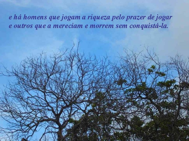 e há homens que jogam a riqueza pelo prazer de jogar e outros que