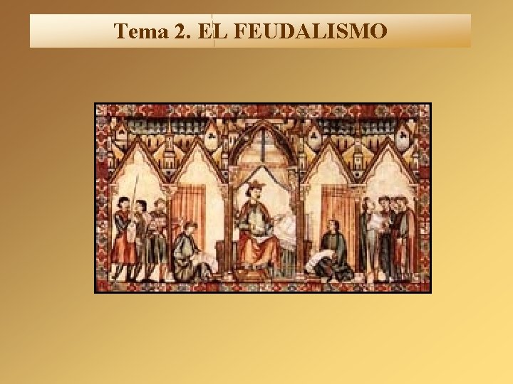 Tema 2. EL FEUDALISMO Tema 2. EL FEUDALISMO