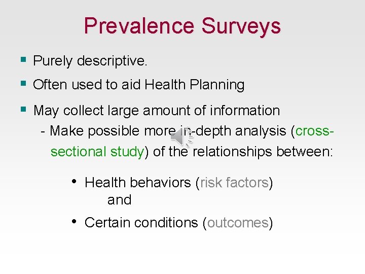 Prevalence Surveys § Purely descriptive. § Often used to aid Health Planning § May