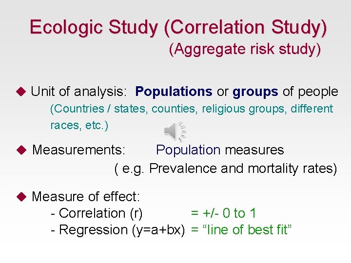 Ecologic Study (Correlation Study) (Aggregate risk study) u Unit of analysis: Populations or groups