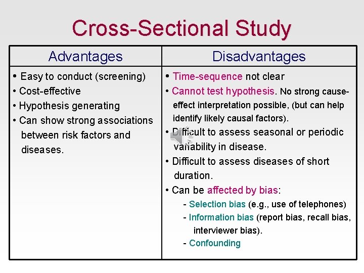 Cross-Sectional Study Advantages Disadvantages • Easy to conduct (screening) • Time-sequence not clear •