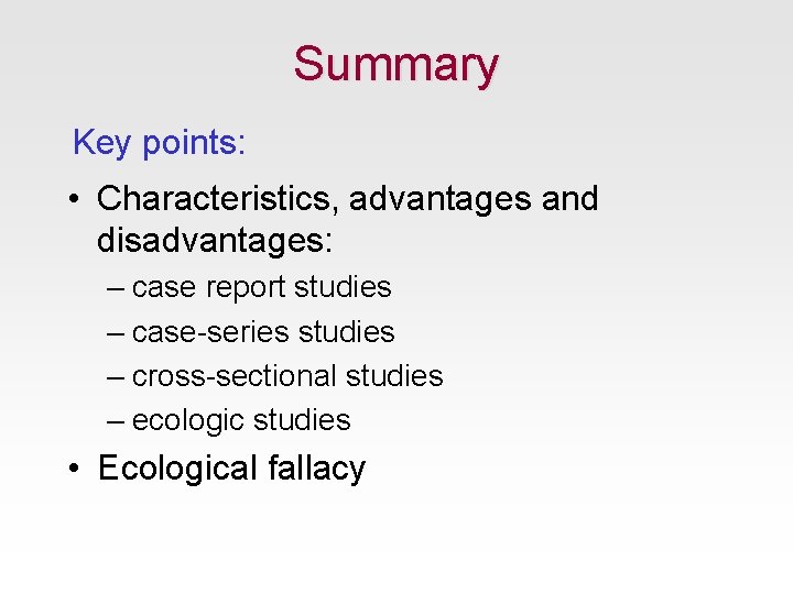 Summary Key points: • Characteristics, advantages and disadvantages: – case report studies – case-series