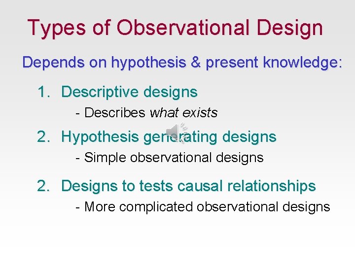 Types of Observational Design Depends on hypothesis & present knowledge: 1. Descriptive designs -