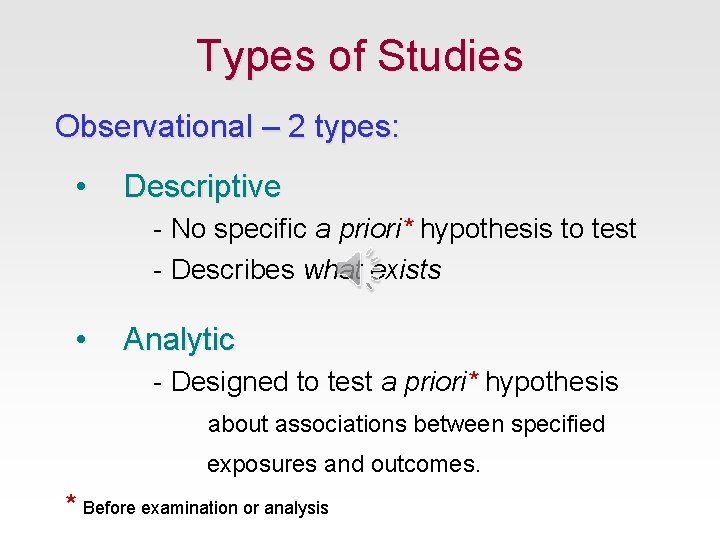Types of Studies Observational – 2 types: • Descriptive - No specific a priori*