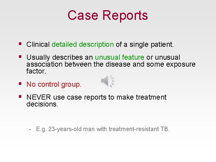Case Reports § Clinical detailed description of a single patient. § Usually describes an