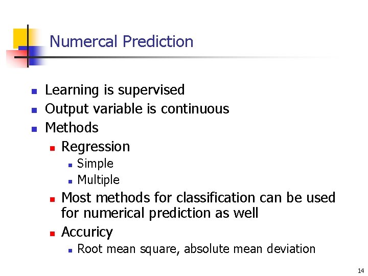Numercal Prediction n Learning is supervised Output variable is continuous Methods n Regression n Numercal Prediction n Learning is supervised Output variable is continuous Methods n Regression n