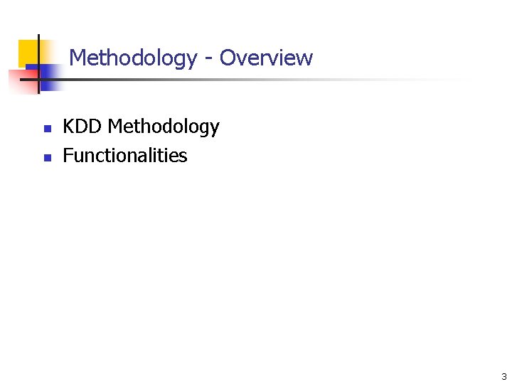 Methodology - Overview n n KDD Methodology Functionalities 3 Methodology - Overview n n KDD Methodology Functionalities 3