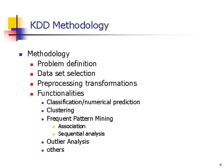 KDD Methodology n Problem definition n Data set selection n Preprocessing transformations n Functionalities KDD Methodology n Problem definition n Data set selection n Preprocessing transformations n Functionalities