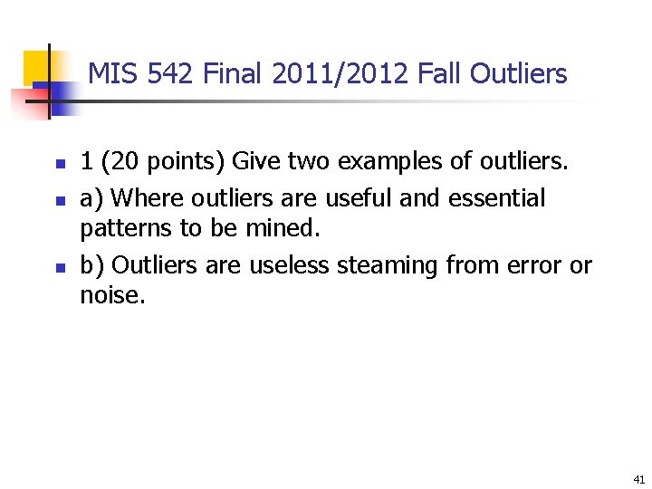 MIS 542 Final 2011/2012 Fall Outliers n n n 1 (20 points) Give two MIS 542 Final 2011/2012 Fall Outliers n n n 1 (20 points) Give two