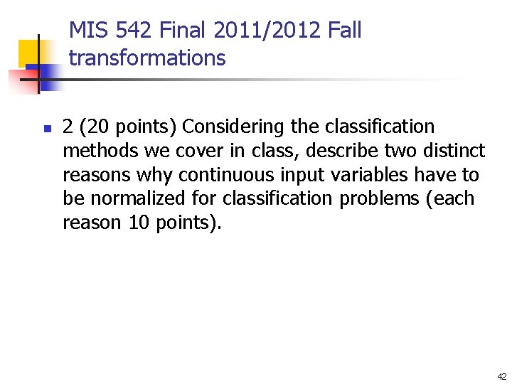 MIS 542 Final 2011/2012 Fall transformations n 2 (20 points) Considering the classification methods MIS 542 Final 2011/2012 Fall transformations n 2 (20 points) Considering the classification methods