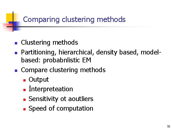 Comparing clustering methods n n n Clustering methods Partitioning, hierarchical, density based, modelbased: probabnlistic Comparing clustering methods n n n Clustering methods Partitioning, hierarchical, density based, modelbased: probabnlistic
