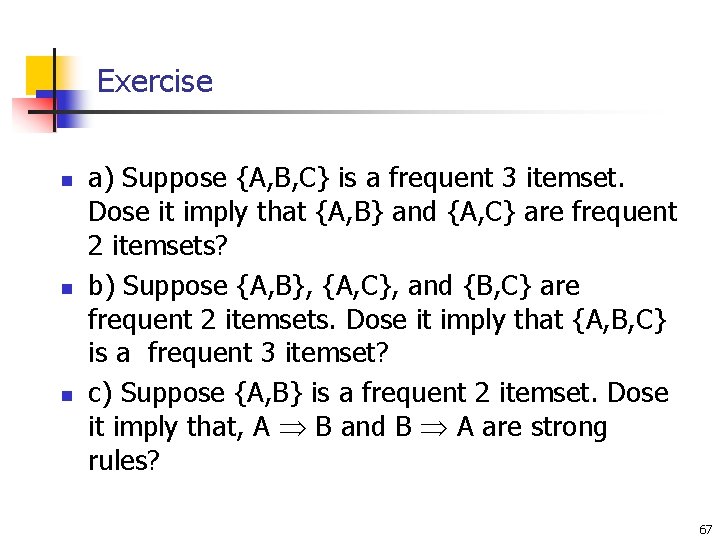 Exercise n n n a) Suppose {A, B, C} is a frequent 3 itemset. Exercise n n n a) Suppose {A, B, C} is a frequent 3 itemset.