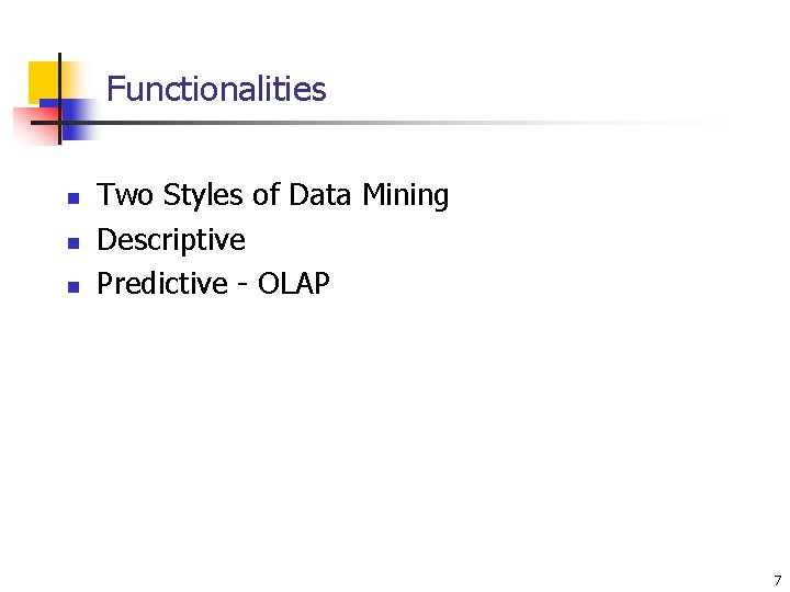 Functionalities n n n Two Styles of Data Mining Descriptive Predictive - OLAP 7 Functionalities n n n Two Styles of Data Mining Descriptive Predictive - OLAP 7