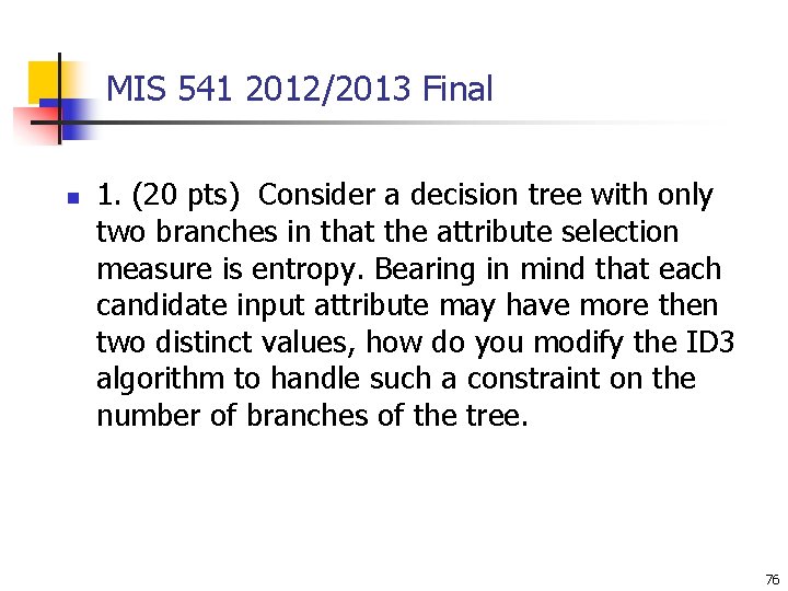 MIS 541 2012/2013 Final n 1. (20 pts) Consider a decision tree with only MIS 541 2012/2013 Final n 1. (20 pts) Consider a decision tree with only