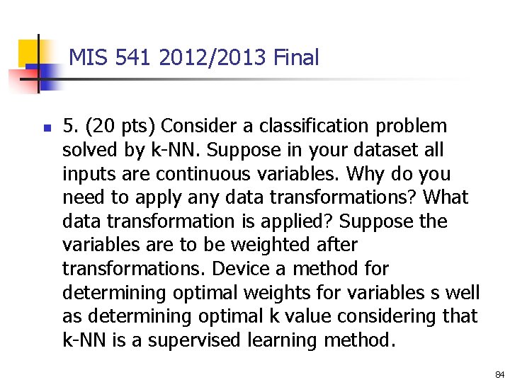 MIS 541 2012/2013 Final n 5. (20 pts) Consider a classification problem solved by MIS 541 2012/2013 Final n 5. (20 pts) Consider a classification problem solved by