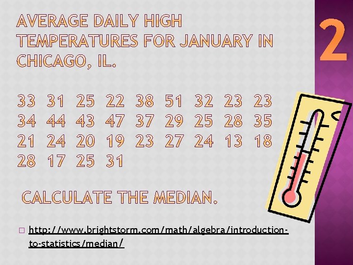 2 � http: //www. brightstorm. com/math/algebra/introductionto-statistics/median/ 