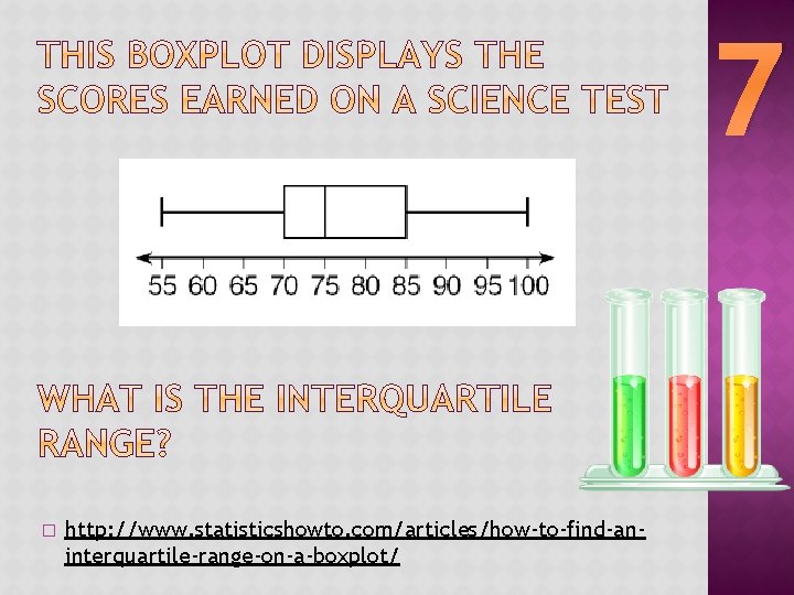 7 � http: //www. statisticshowto. com/articles/how-to-find-aninterquartile-range-on-a-boxplot/ 
