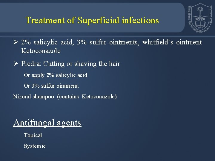 Treatment of Superficial infections Ø 2% salicylic acid, 3% sulfur ointments, whitfield’s ointment Ketoconazole