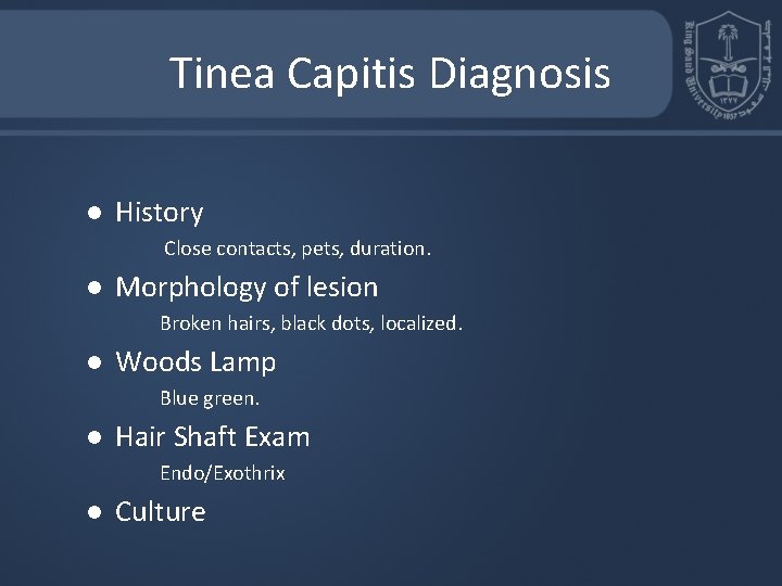Tinea Capitis Diagnosis l History Close contacts, pets, duration. l Morphology of lesion Broken