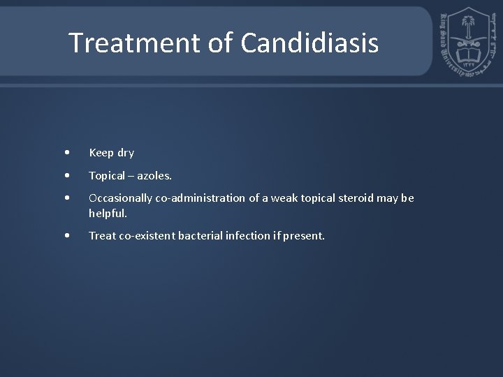 Treatment of Candidiasis • Keep dry • Topical – azoles. • Occasionally co-administration of