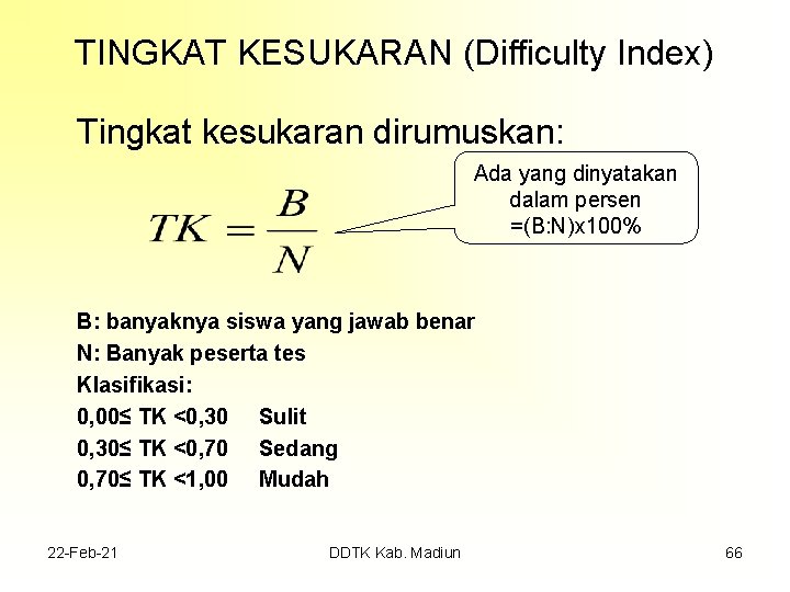 TINGKAT KESUKARAN (Difficulty Index) Tingkat kesukaran dirumuskan: Ada yang dinyatakan dalam persen =(B: N)x