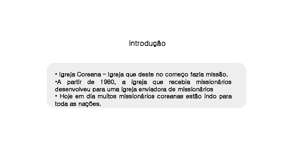 Introdução • Igreja Coreana – Igreja que deste no começo fazia missão. • A
