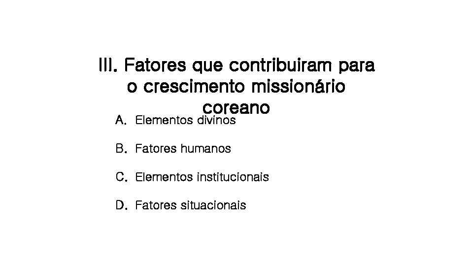 III. Fatores que contribuiram para o crescimento missionário coreano A. Elementos divinos B. Fatores