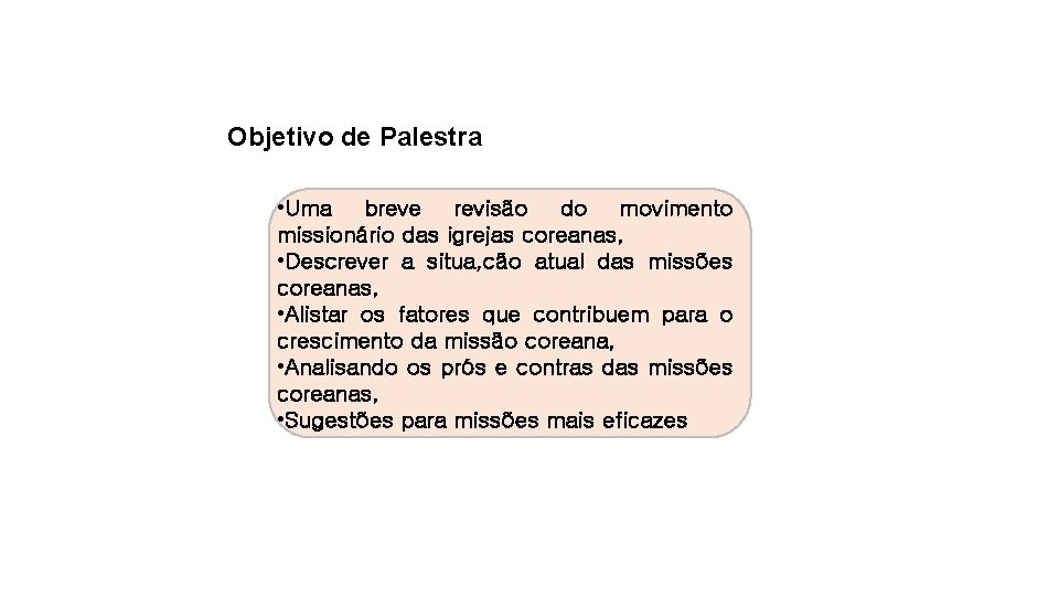 Objetivo de Palestra • Uma breve revisão do movimento missionário das igrejas coreanas, •