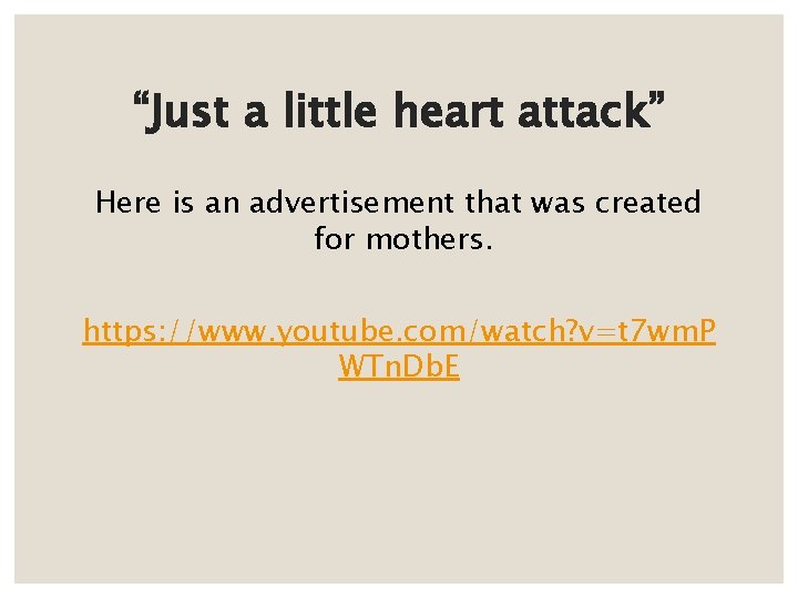 “Just a little heart attack” Here is an advertisement that was created for mothers.