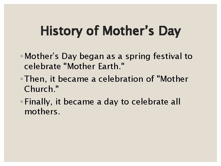 History of Mother’s Day ◦ Mother's Day began as a spring festival to celebrate