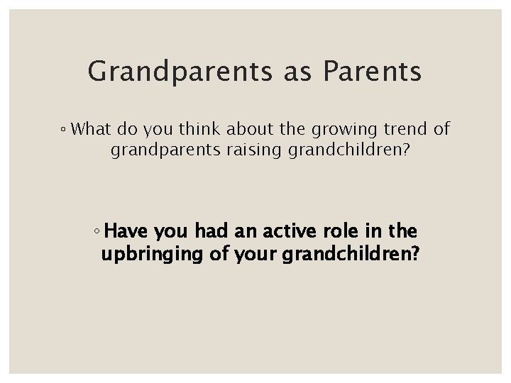 Grandparents as Parents ◦ What do you think about the growing trend of grandparents