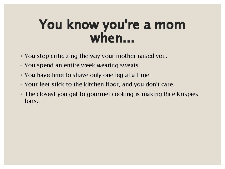 You know you're a mom when. . . ◦ You stop criticizing the way