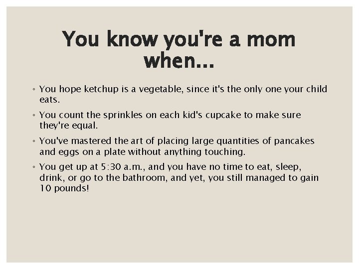 You know you're a mom when. . . ◦ You hope ketchup is a