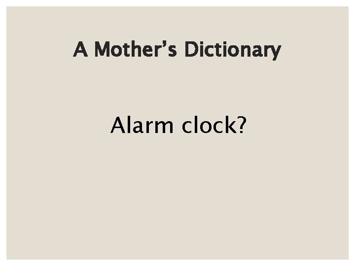 A Mother’s Dictionary Alarm clock? 