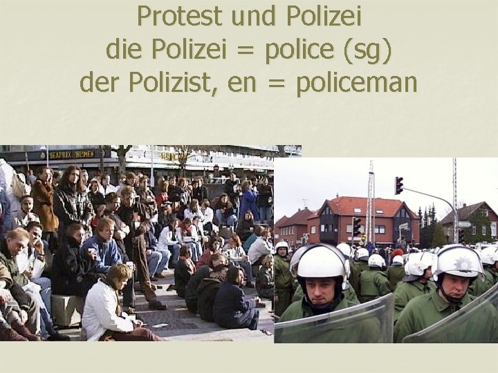 Protest und Polizei die Polizei = police (sg) der Polizist, en = policeman 
