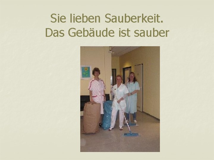 Sie lieben Sauberkeit. Das Gebäude ist sauber 