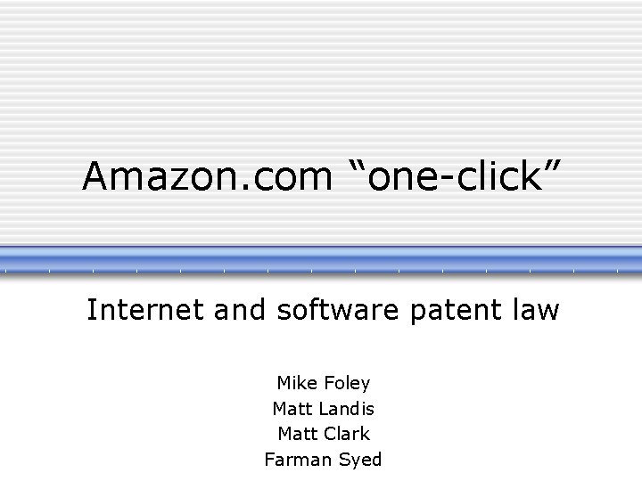 Amazon. com “one-click” Internet and software patent law Mike Foley Matt Landis Matt Clark