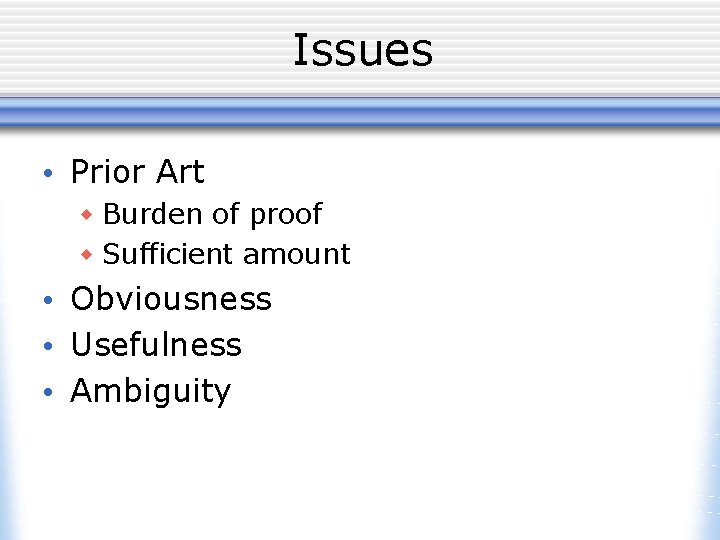 Issues • Prior Art w Burden of proof w Sufficient amount • Obviousness •