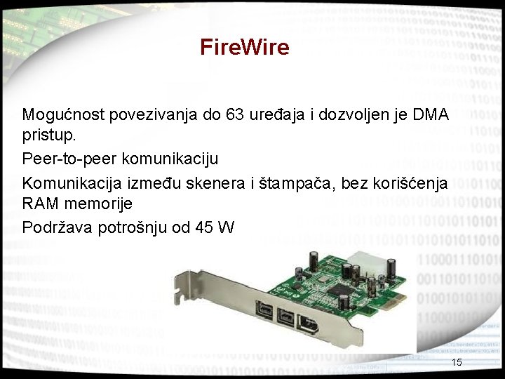 Fire. Wire Mogućnost povezivanja do 63 uređaja i dozvoljen je DMA pristup. Peer-to-peer komunikaciju