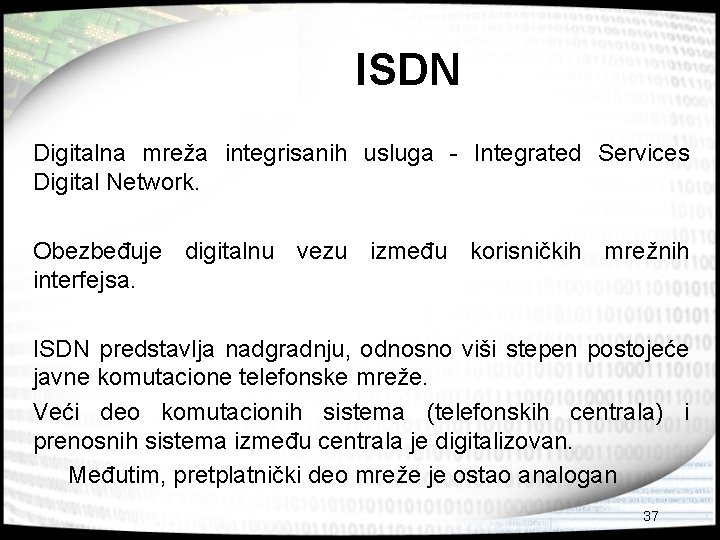ISDN Digitalna mreža integrisanih usluga - Integrated Services Digital Network. Obezbeđuje digitalnu vezu između