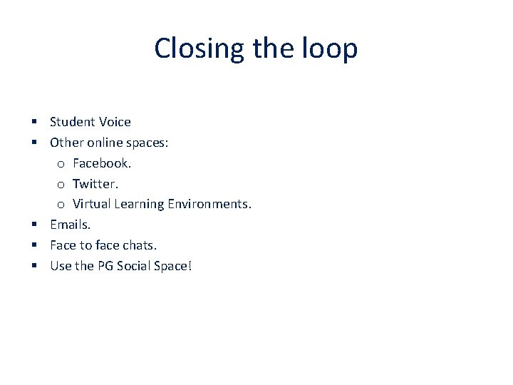 Closing the loop § Student Voice § Other online spaces: o Facebook. o Twitter.