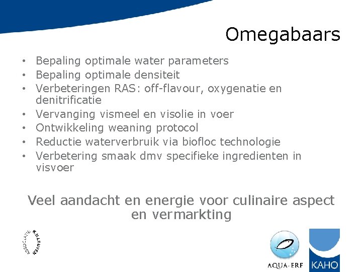 Omegabaars • Bepaling optimale water parameters • Bepaling optimale densiteit • Verbeteringen RAS: off-flavour,