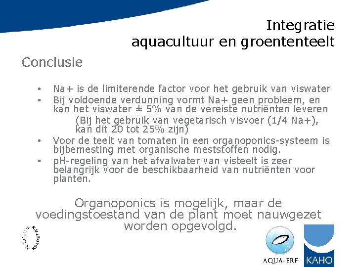 Integratie aquacultuur en groententeelt Conclusie • • Na+ is de limiterende factor voor het