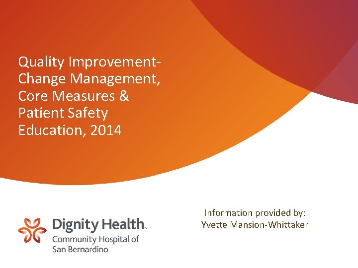 Quality Improvement. Change Management, Core Measures & Patient Safety Education, 2014 Information provided by: