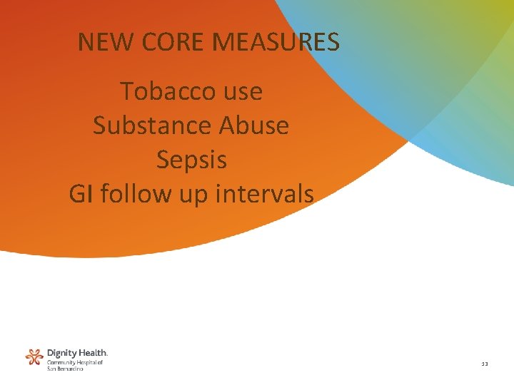 NEW CORE MEASURES Tobacco use Substance Abuse Sepsis GI follow up intervals 13 