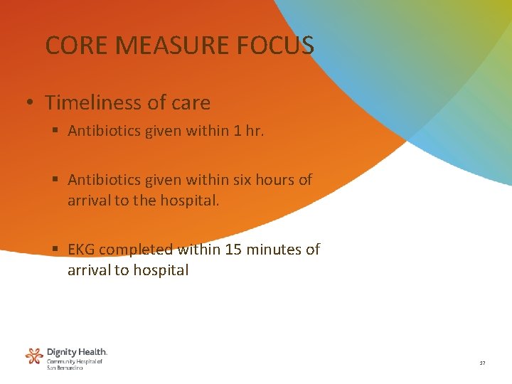 CORE MEASURE FOCUS • Timeliness of care § Antibiotics given within 1 hr. §