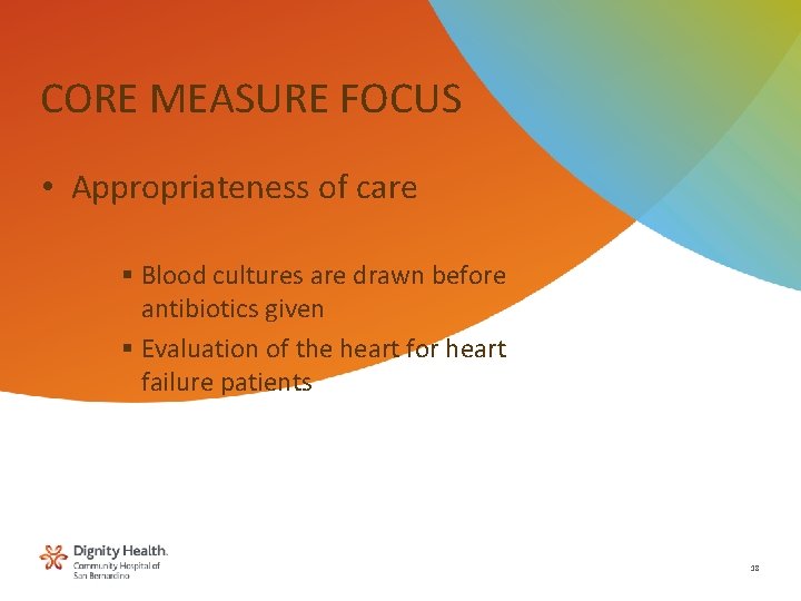 CORE MEASURE FOCUS • Appropriateness of care § Blood cultures are drawn before antibiotics