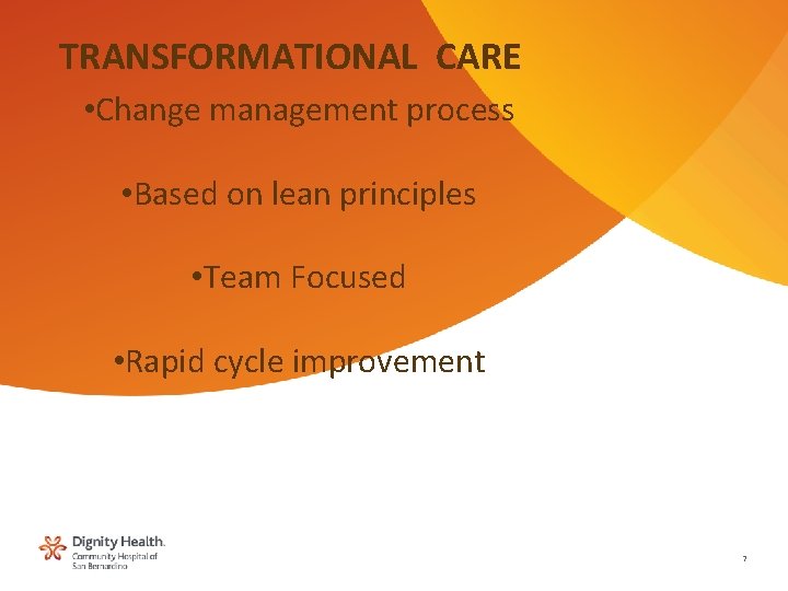 TRANSFORMATIONAL CARE • Change management process • Based on lean principles • Team Focused